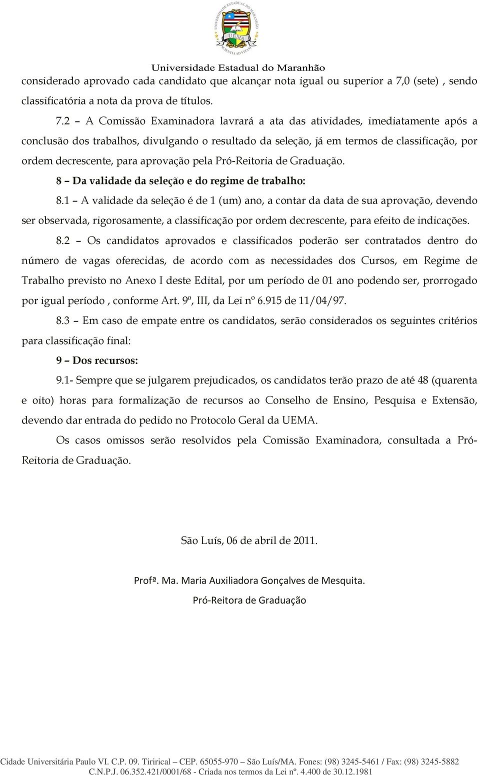 2 A Comissão Examinadora lavrará a ata das atividades, imediatamente após a conclusão dos trabalhos, divulgando o resultado da seleção, já em termos de classificação, por ordem decrescente, para