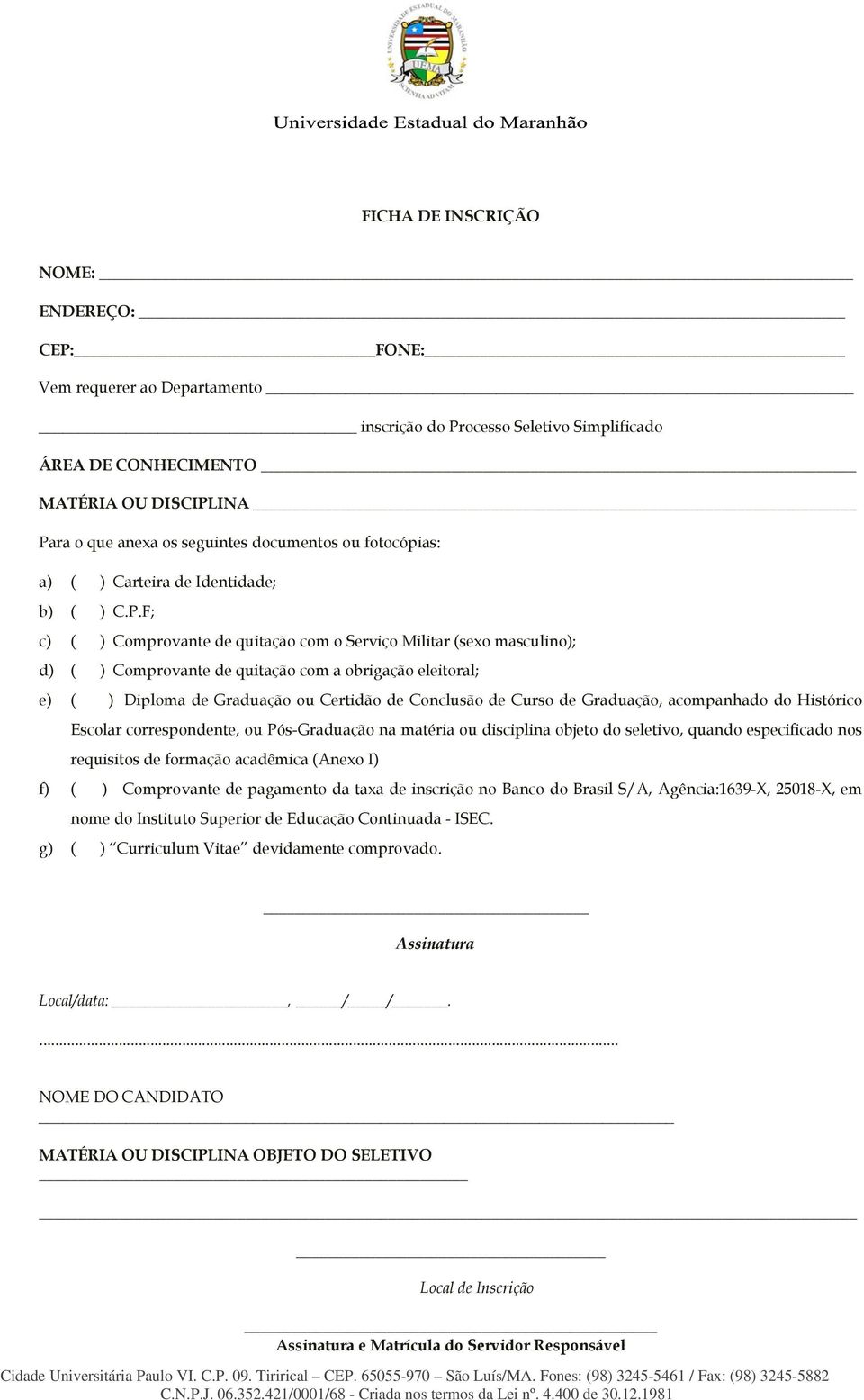 F; c) ( ) Comprovante de quitação com o Serviço Militar (sexo masculino); d) ( ) Comprovante de quitação com a obrigação eleitoral; e) ( ) Diploma de Graduação ou Certidão de Conclusão de Curso de