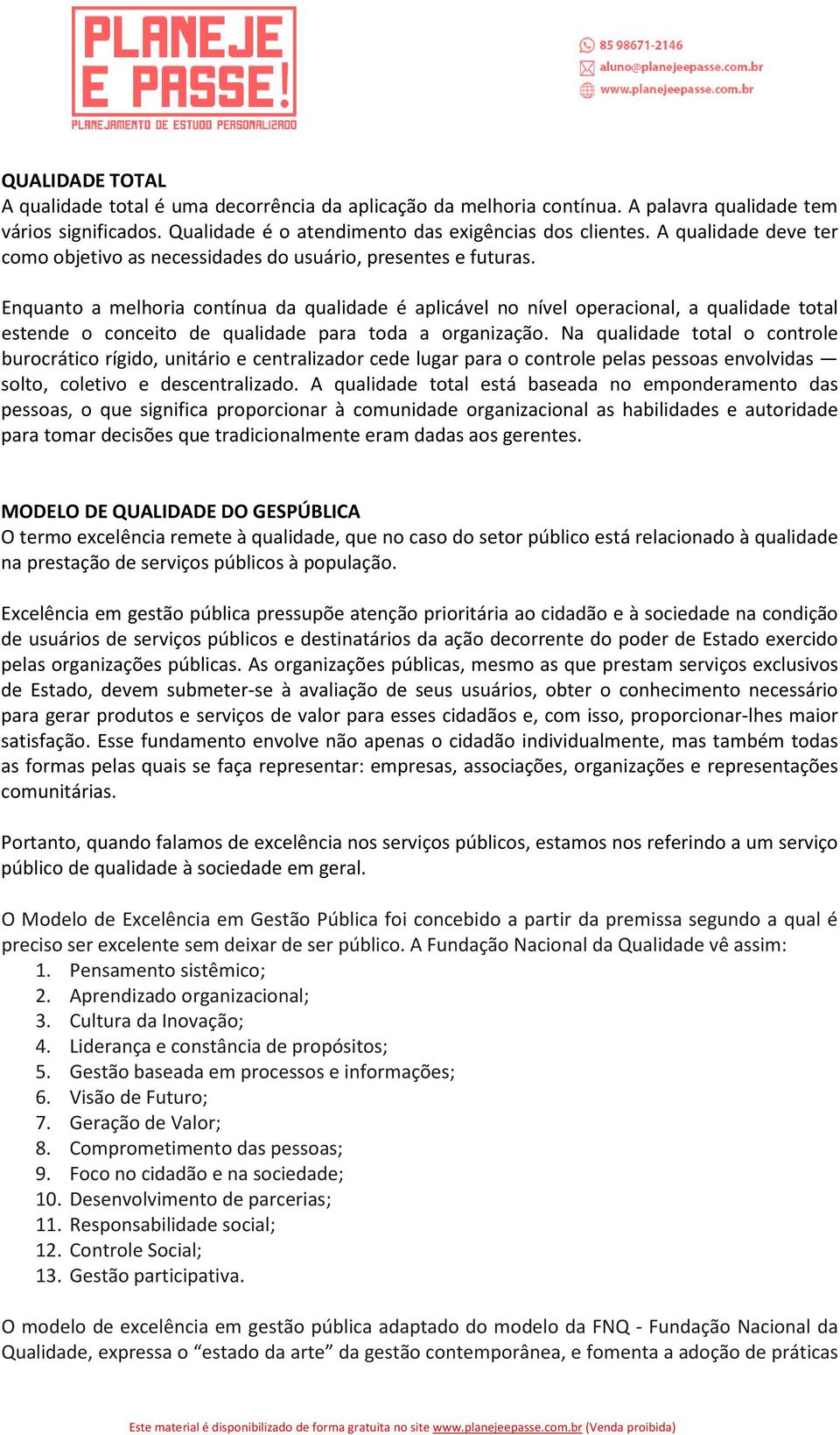 Enquanto a melhoria contínua da qualidade é aplicável no nível operacional, a qualidade total estende o conceito de qualidade para toda a organização.