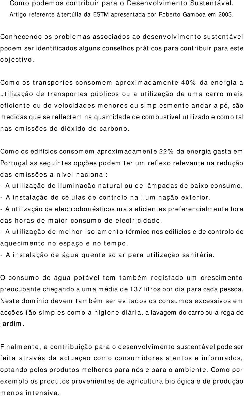 Como os transportes consomem aproximadamente 40% da energia a utilização de transportes públicos ou a utilização de uma carro mais eficiente ou de velocidades menores ou simplesmente andar a pé, são