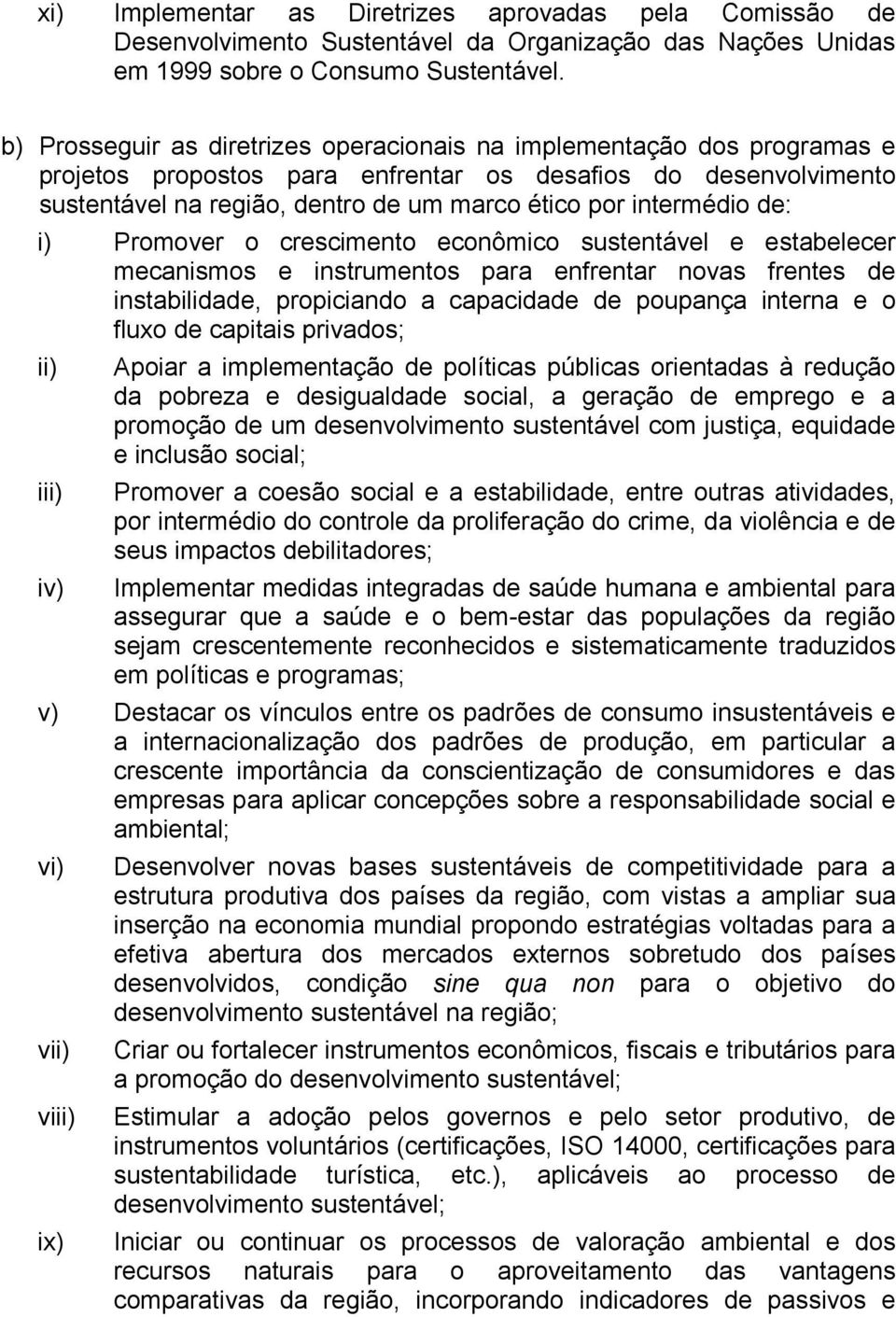 intermédio de: i) Promover o crescimento econômico sustentável e estabelecer mecanismos e instrumentos para enfrentar novas frentes de instabilidade, propiciando a capacidade de poupança interna e o