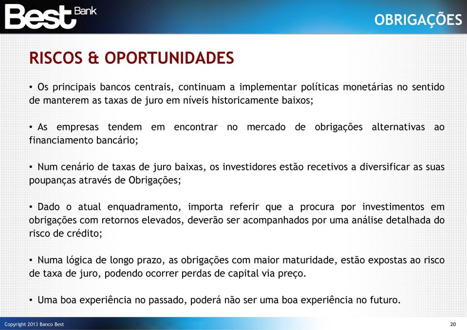 Obrigações; Dado o atual enquadramento, importa referir que a procura por investimentos em obrigações com retornos elevados, deverão ser acompanhados por uma análise detalhada do risco de crédito;