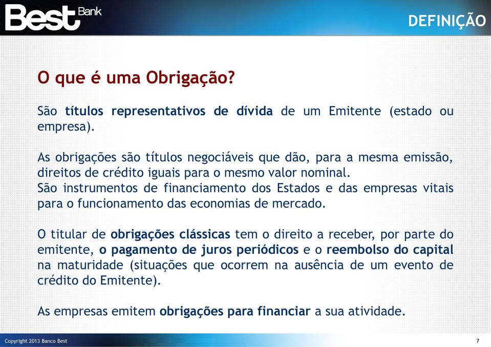 São instrumentos de financiamento dos Estados e das empresas vitais para o funcionamento das economias de mercado.