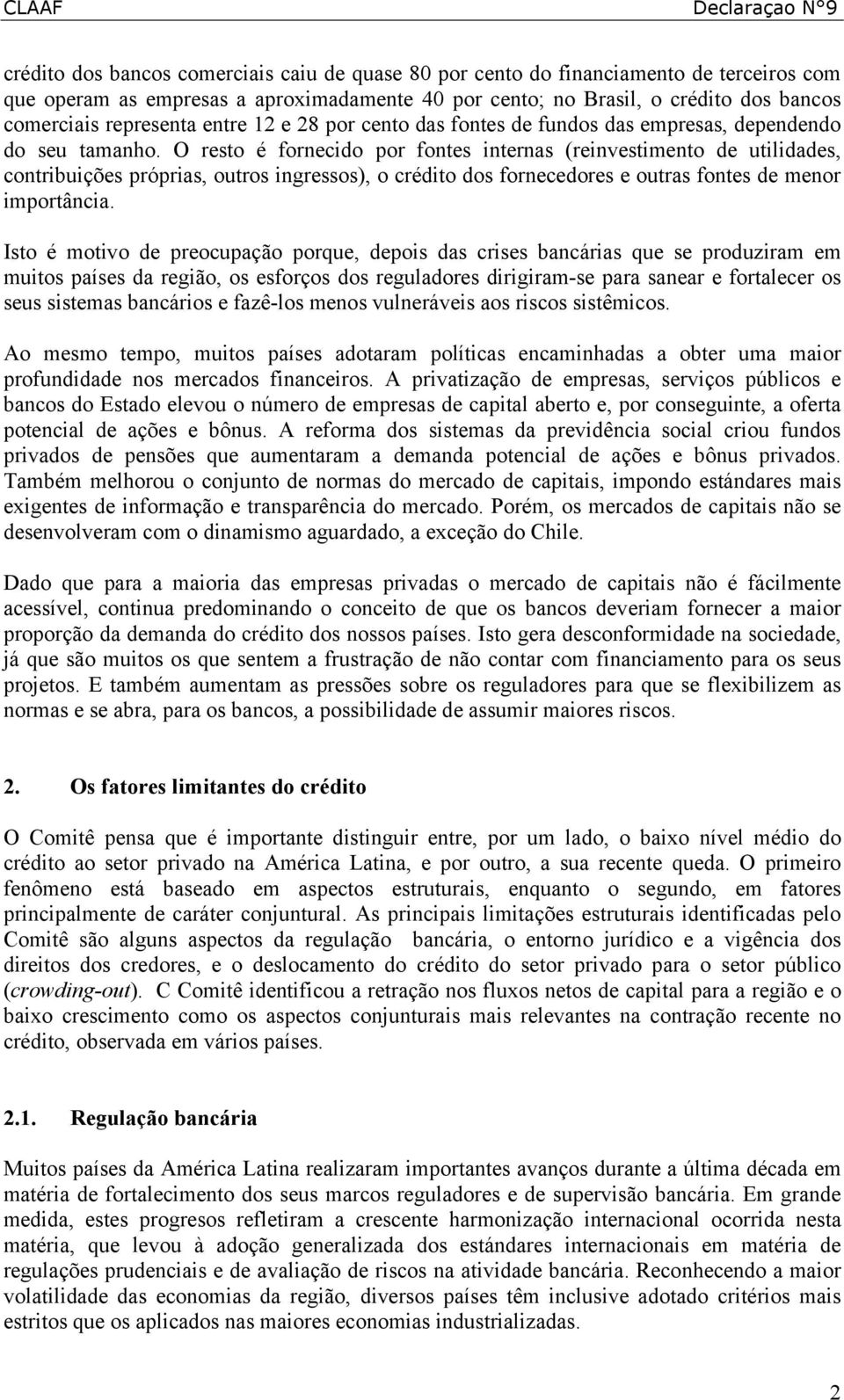 O resto é fornecido por fontes internas (reinvestimento de utilidades, contribuições próprias, outros ingressos), o crédito dos fornecedores e outras fontes de menor importância.