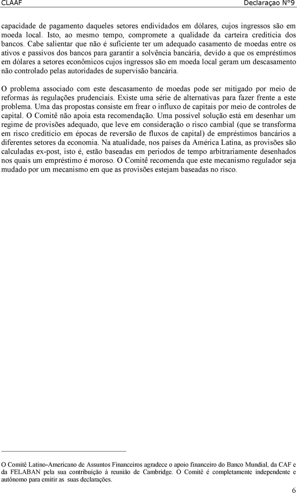 econômicos cujos ingressos são em moeda local geram um descasamento não controlado pelas autoridades de supervisão bancária.