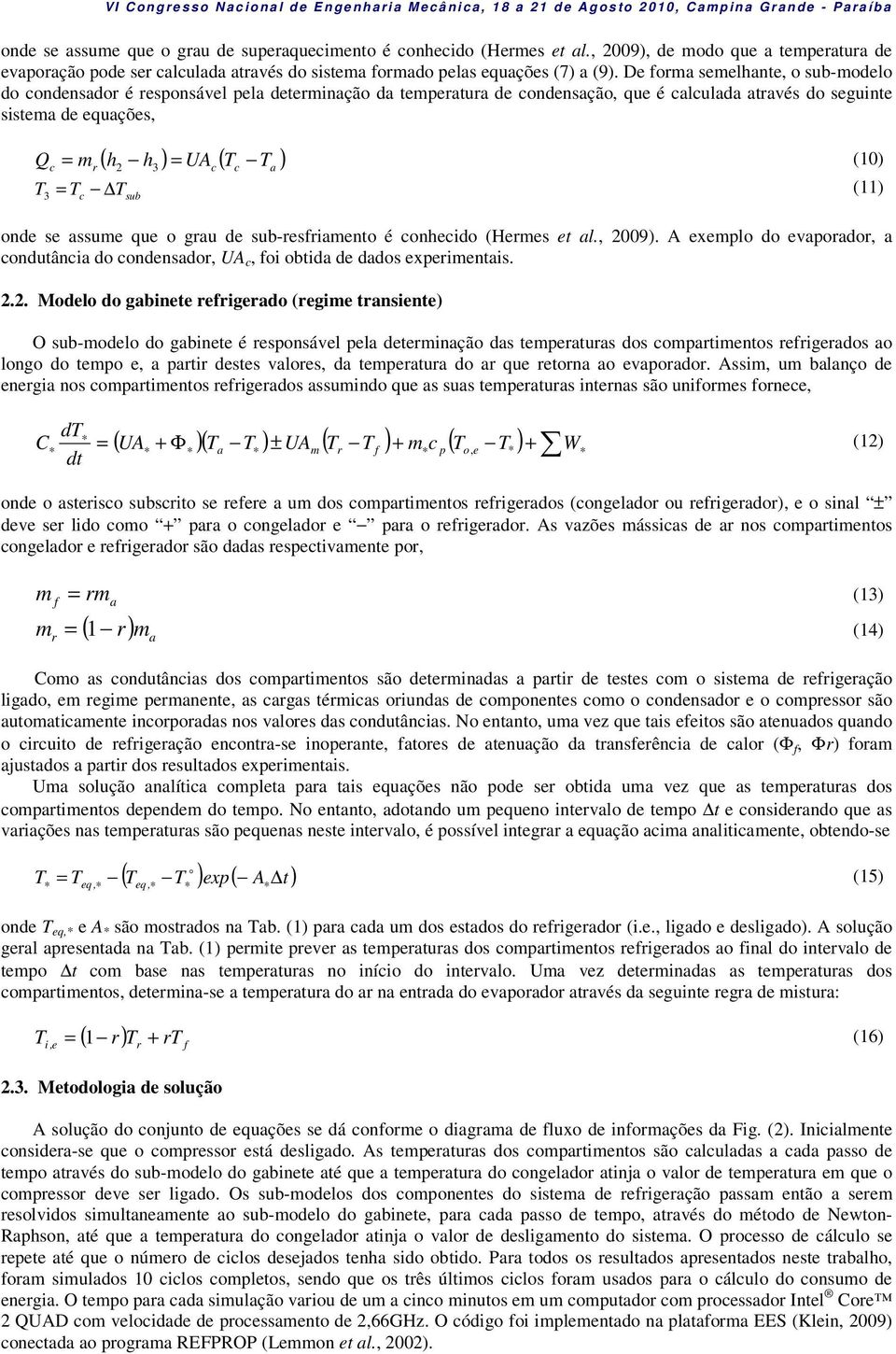 De oma semelhante, o sub-modelo do condensado é esponsável pela deteminação da tempeatua de condensação, que é calculada atavés do seguinte sistema de equações, Q ( h h ) ( T T ) c m (10) 2 3 c c a