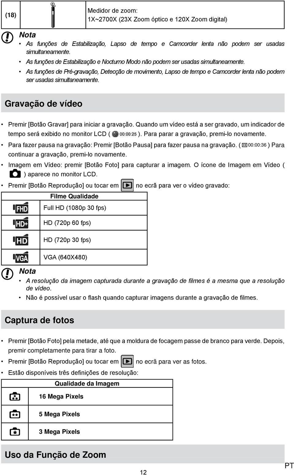 As funções de Pré-gravação, Detecção de movimento, Lapso de tempo e Camcorder lenta não podem ser usadas simultaneamente. Gravação de vídeo Premir [Botão Gravar] para iniciar a gravação.