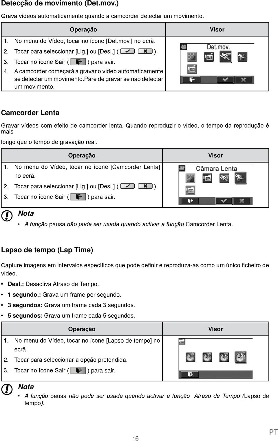 Camcorder Lenta Gravar vídeos com efeito de camcorder lenta. Quando reproduzir o vídeo, o tempo da reprodução é mais longo que o tempo de gravação real. 1.