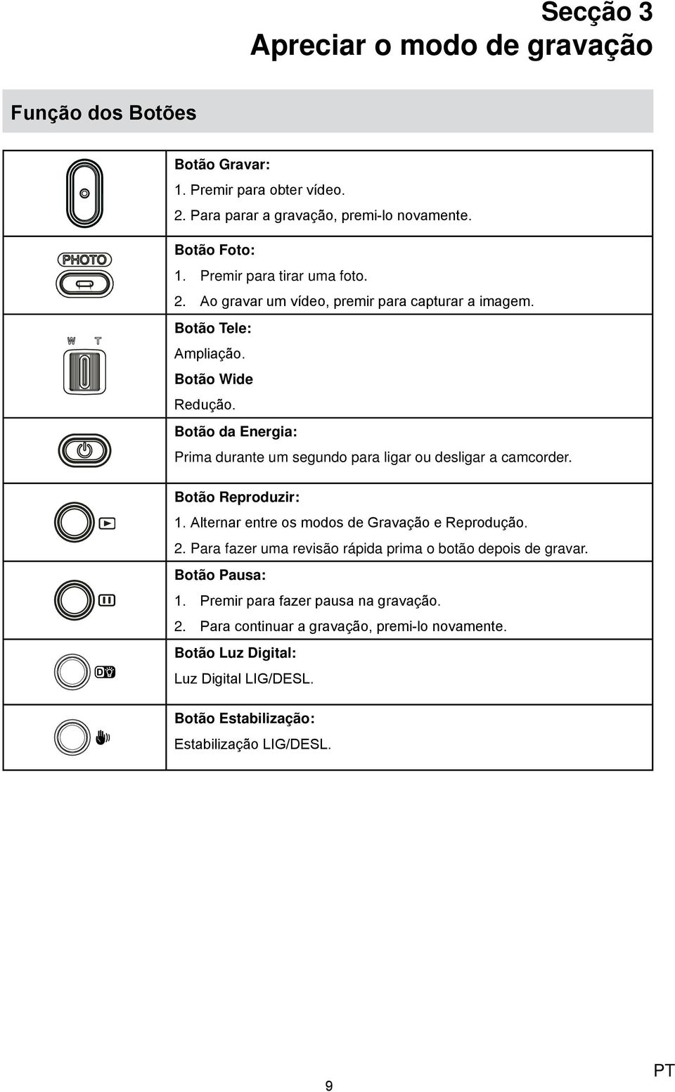 Botão da Energia: Prima durante um segundo para ligar ou desligar a camcorder. Botão Reproduzir: 1. Alternar entre os modos de Gravação e Reprodução.