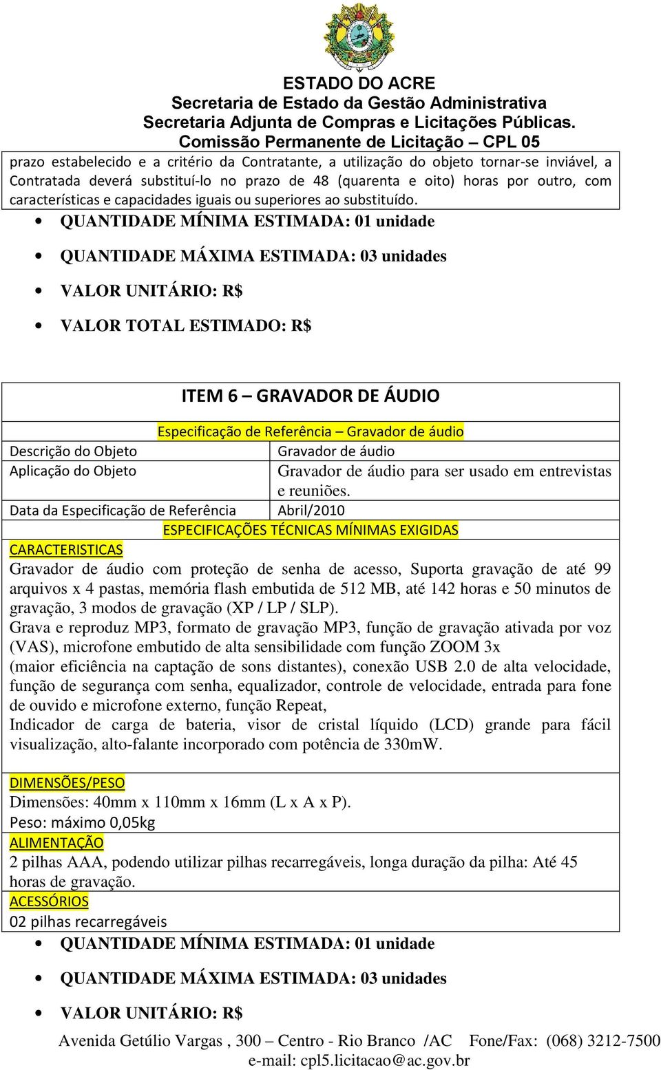 ITEM 6 GRAVADOR DE ÁUDIO Especificação de Referência Gravador de áudio Gravador de áudio Aplicação do Objeto Gravador de áudio para ser usado em entrevistas e reuniões.