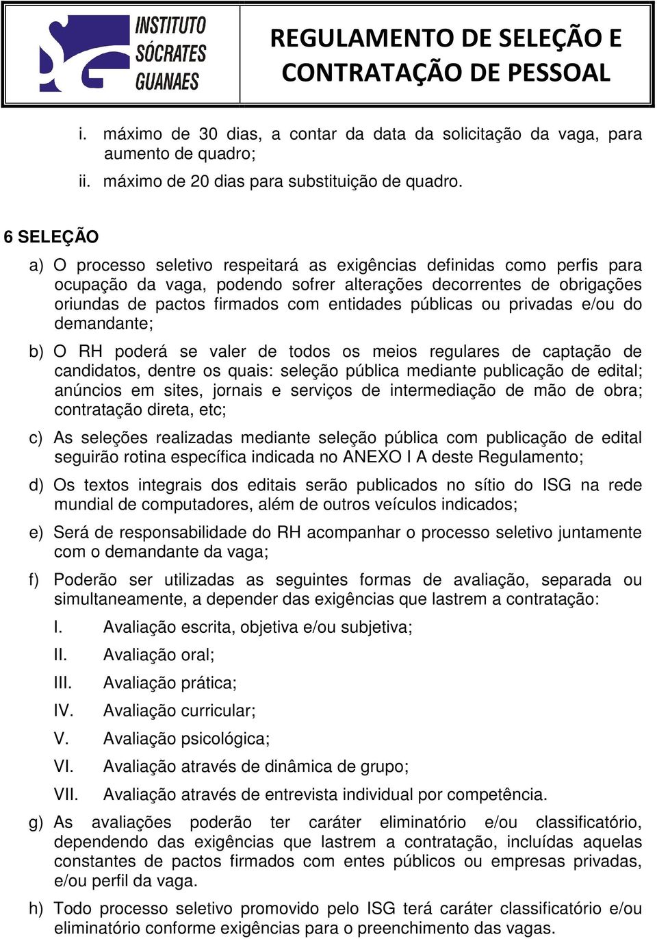 públicas ou privadas e/ou do demandante; b) O RH poderá se valer de todos os meios regulares de captação de candidatos, dentre os quais: seleção pública mediante publicação de edital; anúncios em