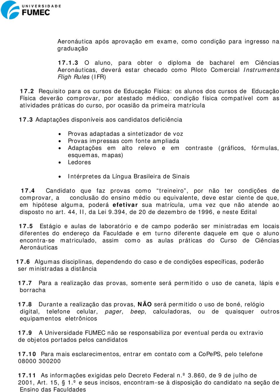 2 Requisito para os cursos de Educação Física: os alunos dos cursos de Educação Física deverão comprovar, por atestado médico, condição física compatível com as atividades práticas do curso, por