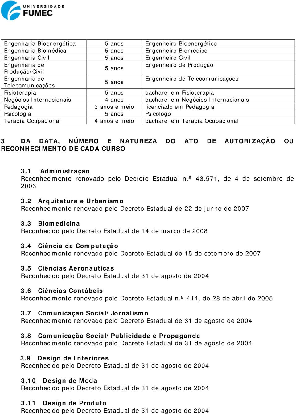 Pedagogia 3 anos e meio licenciado em Pedagogia Psicologia 5 anos Psicólogo Terapia Ocupacional 4 anos e meio bacharel em Terapia Ocupacional 3 DA DATA, NÚMERO E NATUREZA DO ATO DE AUTORIZAÇÃO OU