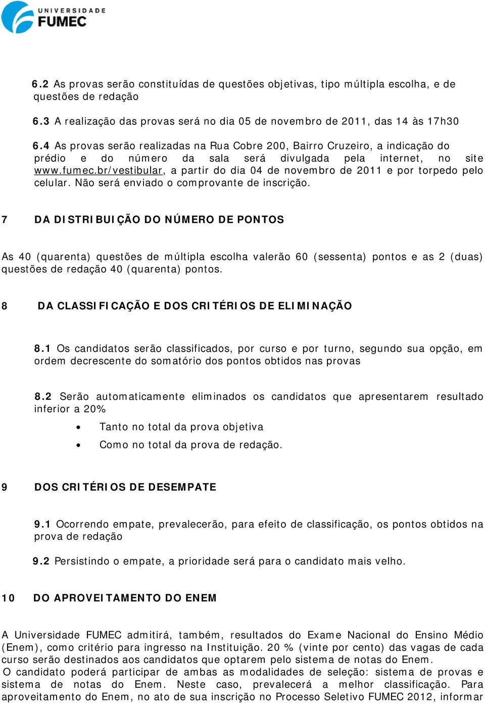 br/vestibular, a partir do dia 04 de novembro de 2011 e por torpedo pelo celular. Não será enviado o comprovante de inscrição.