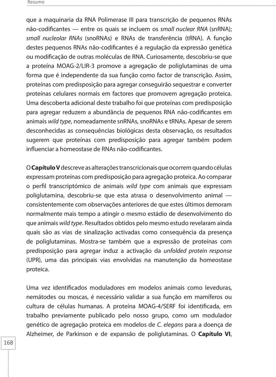 Curiosamente, descobriu-se que a proteína MOAG-2/LIR-3 promove a agregação de poliglutaminas de uma forma que é independente da sua função como factor de transcrição.