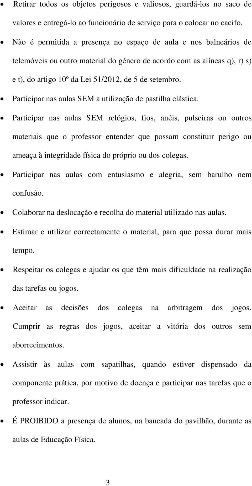 Participar nas aulas SEM a utilização de pastilha elástica.