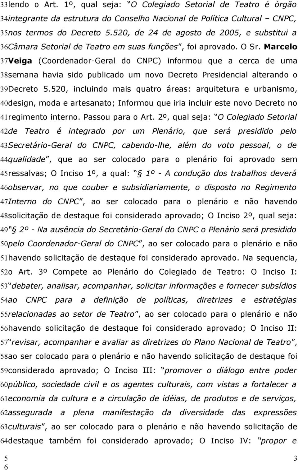 Marcelo 37Veiga (Coordenador-Geral do CNPC) informou que a cerca de uma 38semana havia sido publicado um novo Decreto Presidencial alterando o 39Decreto 5.