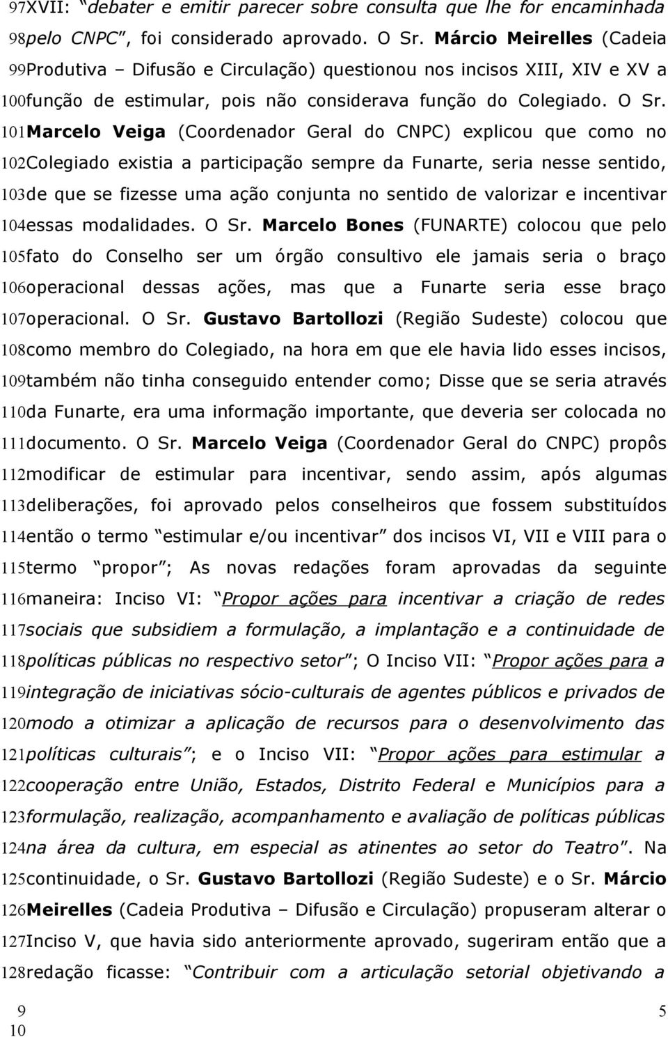 101Marcelo Veiga (Coordenador Geral do CNPC) explicou que como no 102Colegiado existia a participação sempre da Funarte, seria nesse sentido, 103de que se fizesse uma ação conjunta no sentido de