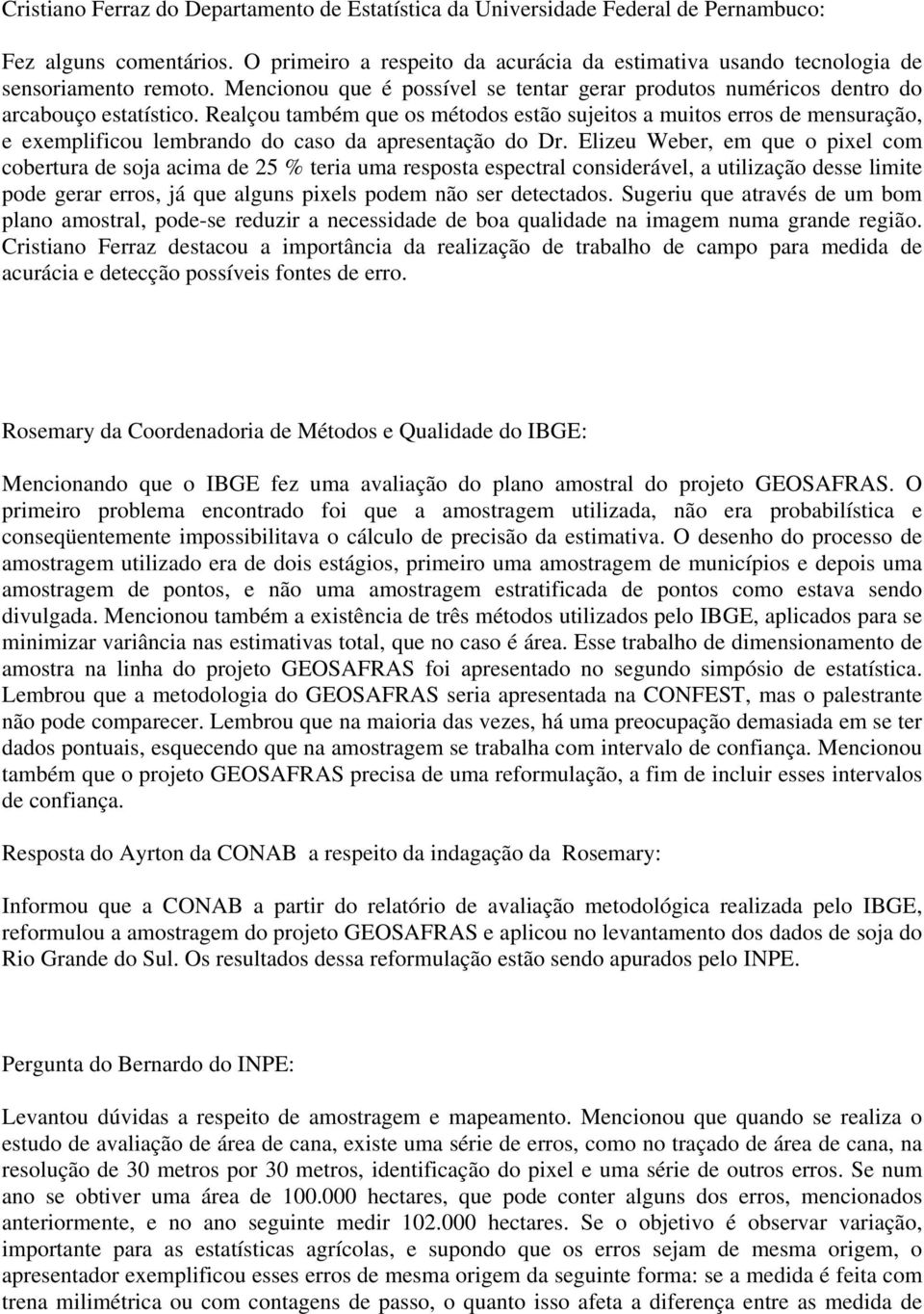 Realçou também que os métodos estão sujeitos a muitos erros de mensuração, e exemplificou lembrando do caso da apresentação do Dr.