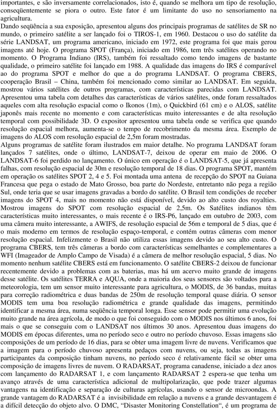 Destacou o uso do satélite da série LANDSAT, um programa americano, iniciado em 1972, este programa foi que mais gerou imagens até hoje.