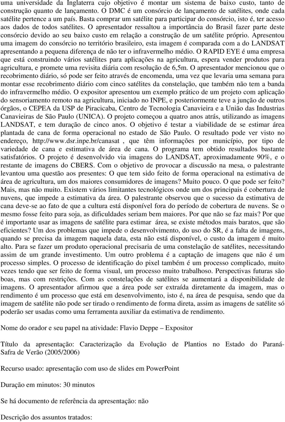 O apresentador ressaltou a importância do Brasil fazer parte deste consórcio devido ao seu baixo custo em relação a construção de um satélite próprio.