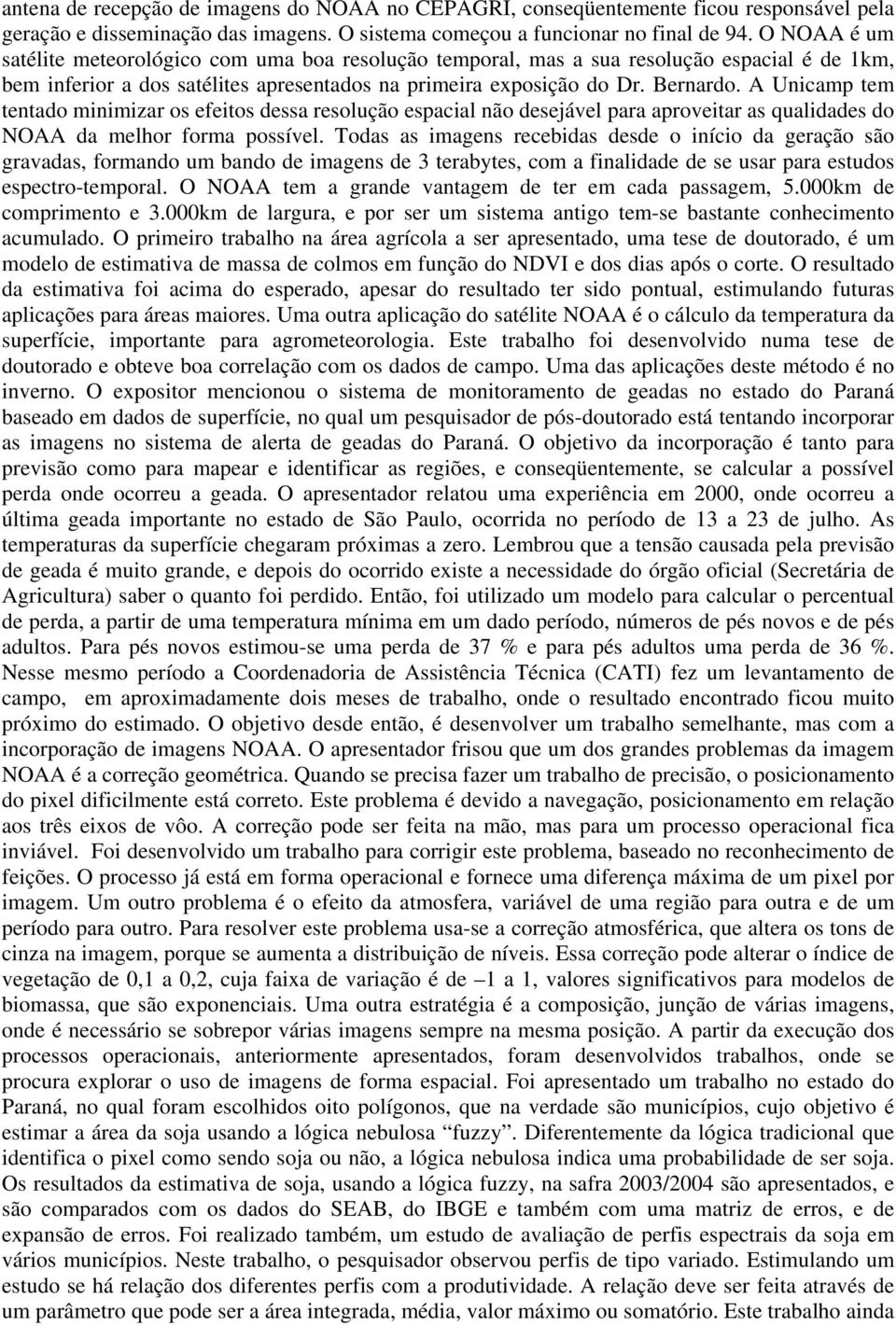 A Unicamp tem tentado minimizar os efeitos dessa resolução espacial não desejável para aproveitar as qualidades do NOAA da melhor forma possível.