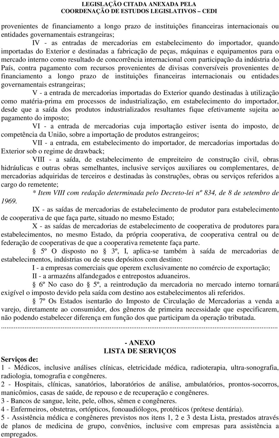 contra pagamento com recursos provenientes de divisas conversíveis provenientes de financiamento a longo prazo de instituições financeiras internacionais ou entidades governamentais estrangeiras; V -