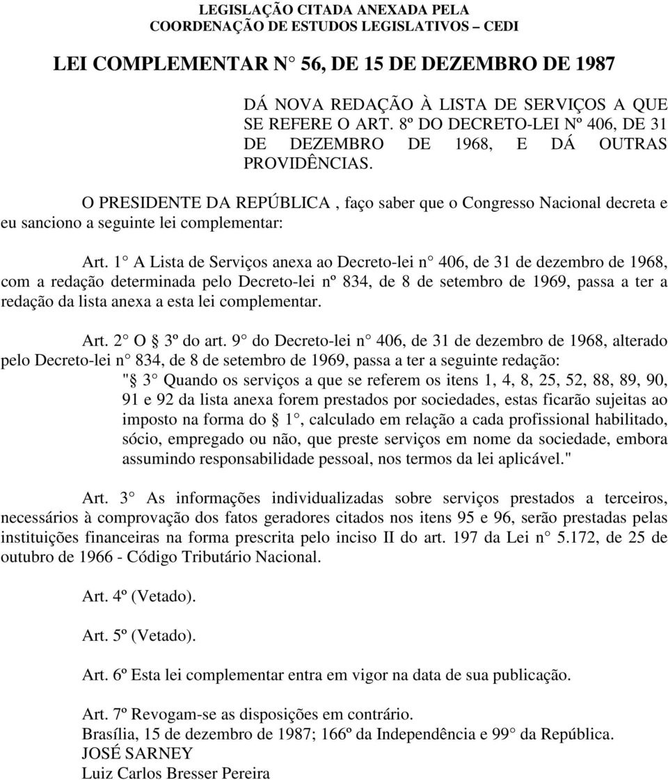 1 A Lista de Serviços anexa ao Decreto-lei n 406, de 31 de dezembro de 1968, com a redação determinada pelo Decreto-lei nº 834, de 8 de setembro de 1969, passa a ter a redação da lista anexa a esta