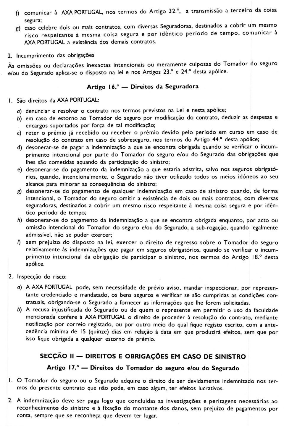 Incumprimento das obrigações Às omissões ou declarações inexactas intencionais ou meramente culposas do Tomador do seguro e/ou do Segurado aplica-se o disposto na lei e nos Artigos 23.