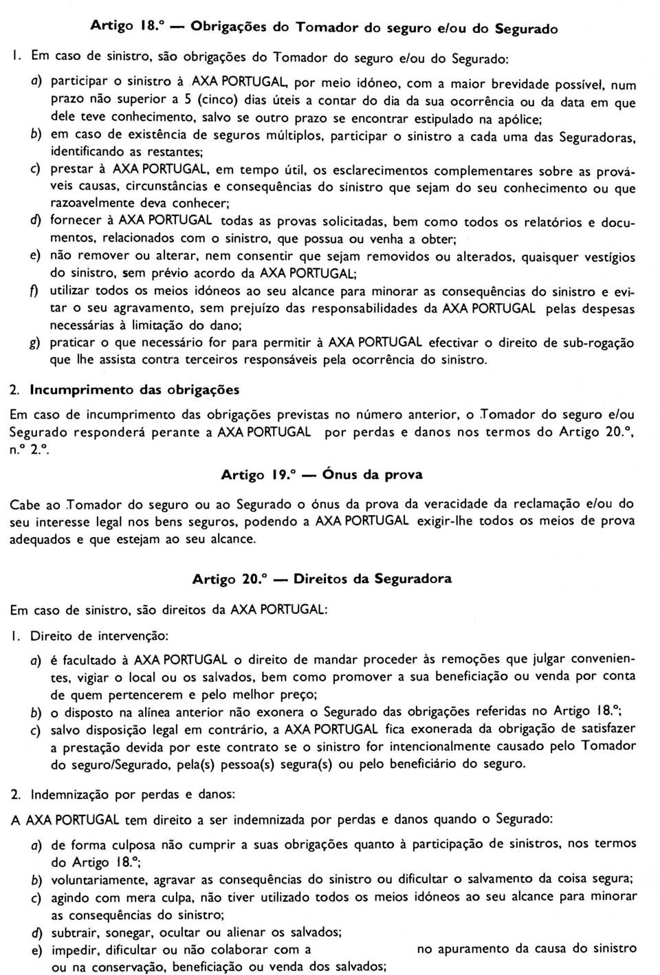 dias úteis a contar do dia da sua ocorrência ou da data em que dele teve conhecimento, salvo se outro prazo se encontrar estipulado na apólice; b) em caso de existência de seguros múltiplos,