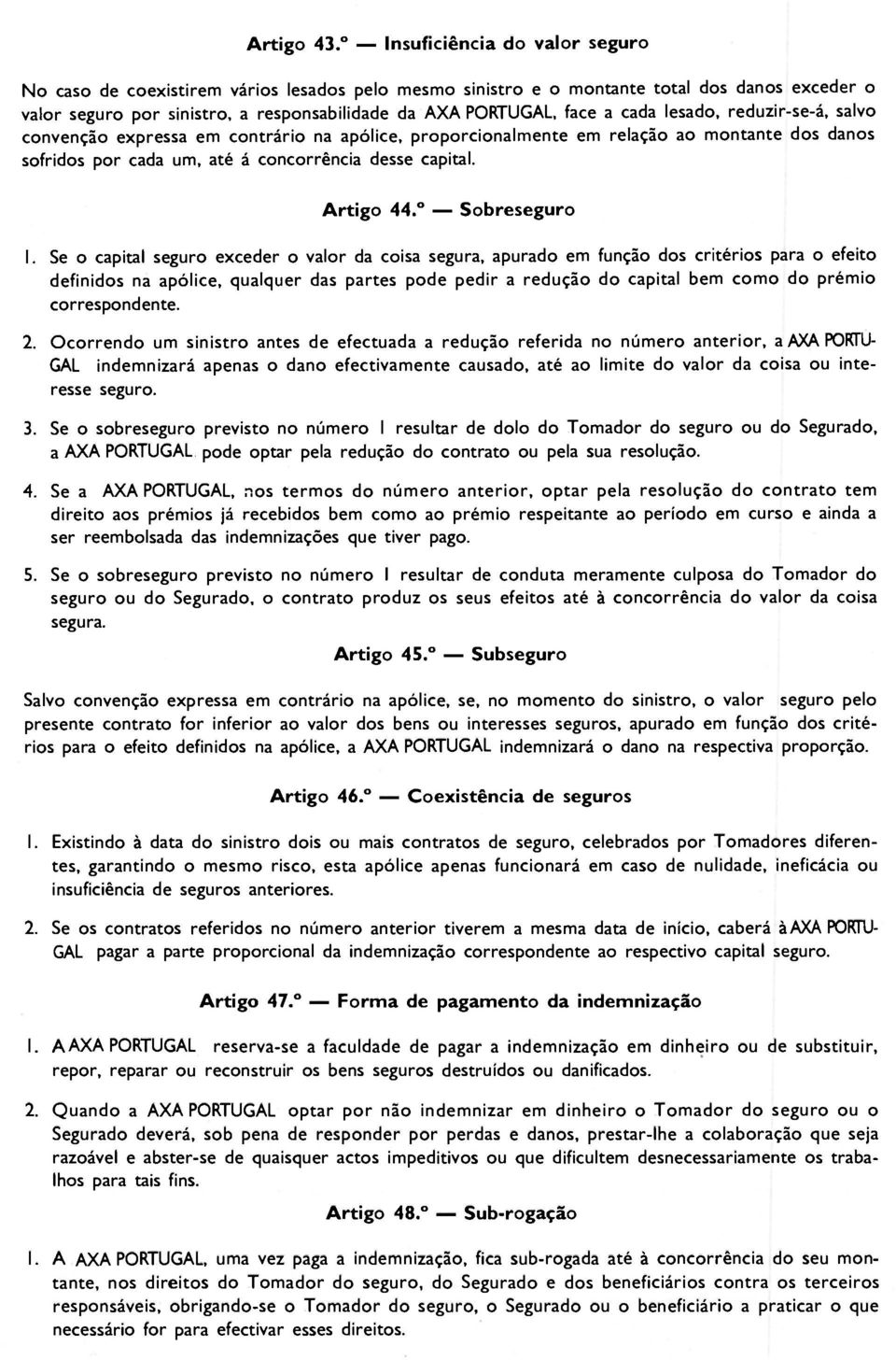 cada lesado, reduzir-se-á, salvo convenção expressa em contrário na apólice, proporcionalmente em relação ao montante dos danos sofridos por cada um, até á concorrência desse capital. Artigo 44.