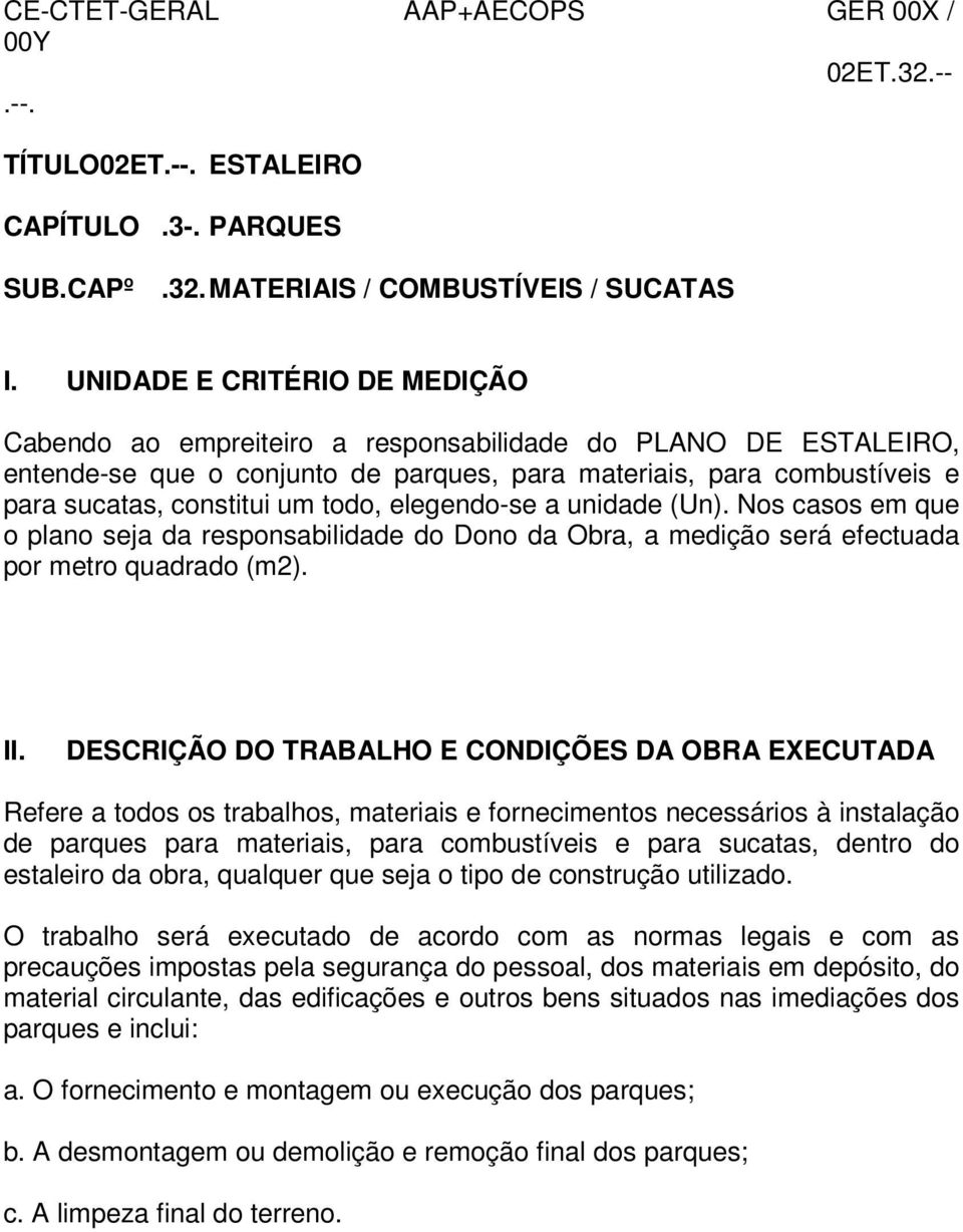 todo, elegendo-se a unidade (Un). Nos casos em que o plano seja da responsabilidade do Dono da Obra, a medição será efectuada por metro quadrado (m2). II.