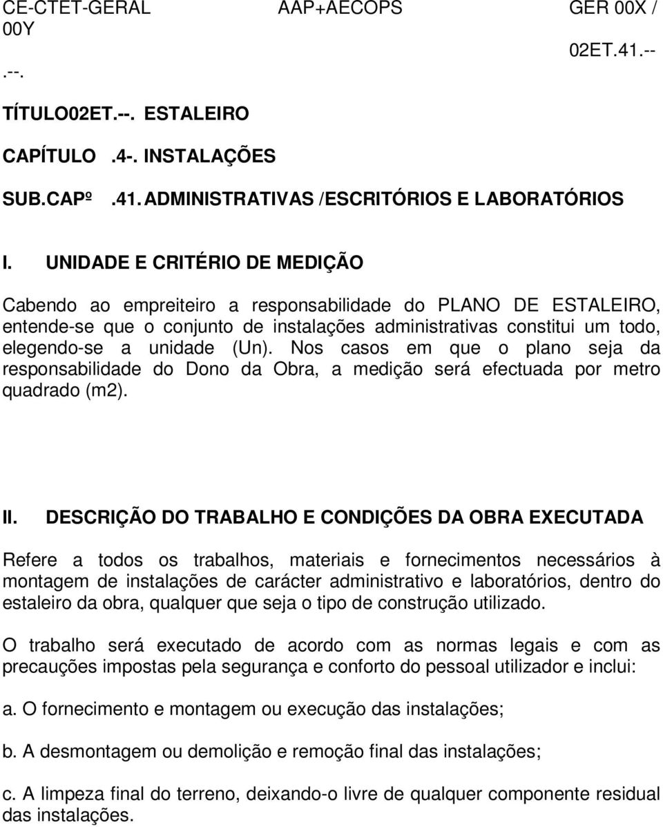 Nos casos em que o plano seja da responsabilidade do Dono da Obra, a medição será efectuada por metro quadrado (m2). II.