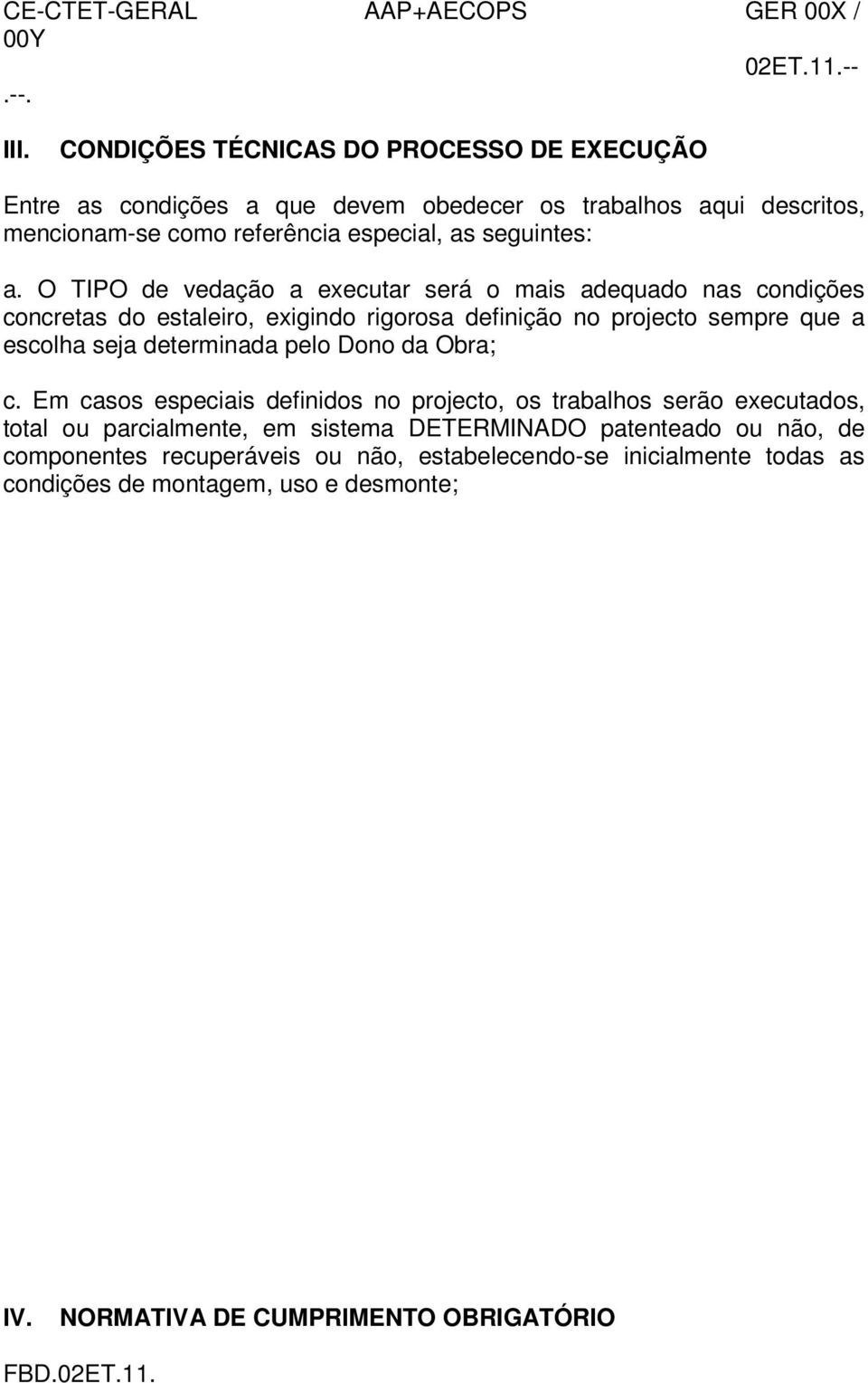 O TIPO de vedação a executar será o mais adequado nas condições concretas do estaleiro, exigindo rigorosa definição no projecto sempre que a escolha seja determinada