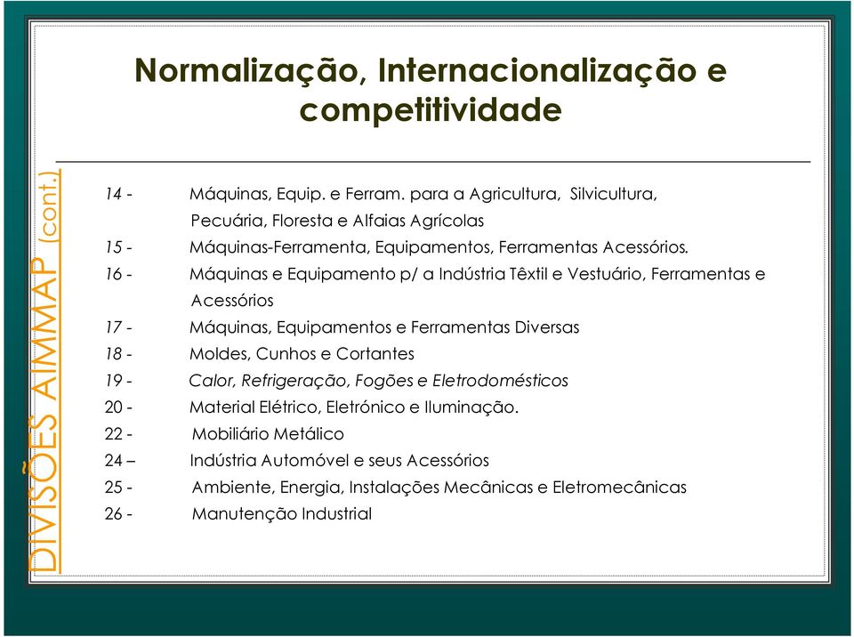 16 - Máquinas e Equipamento p/ a Indústria Têxtil e Vestuário, Ferramentas e Acessórios 17 - Máquinas, Equipamentos e Ferramentas Diversas 18 - Moldes,