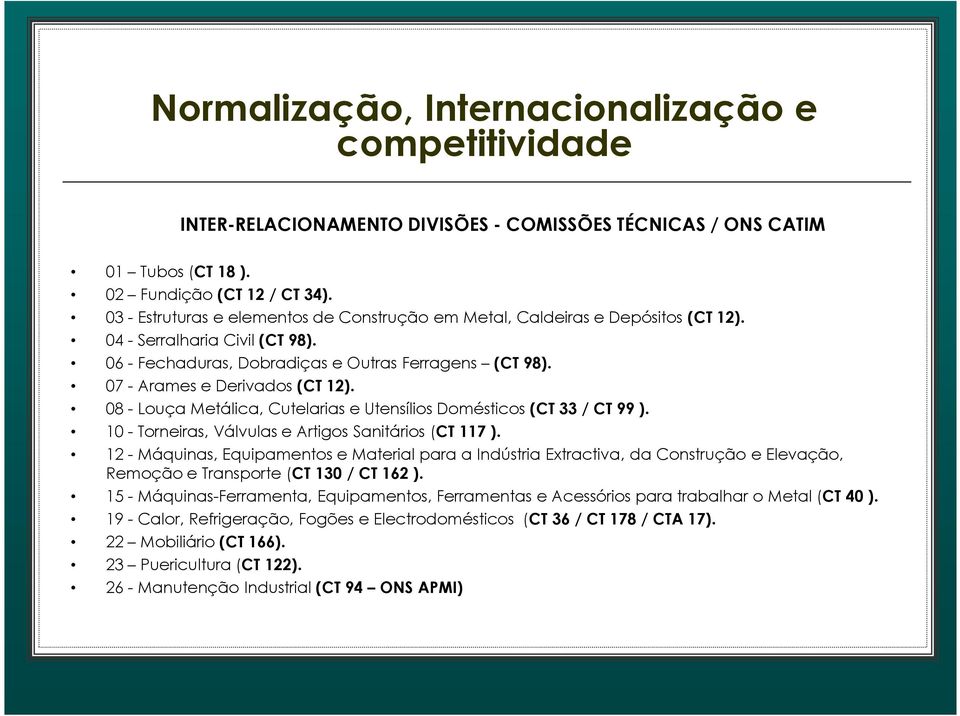 08 -Louça Metálica, Cutelarias e Utensílios Domésticos (CT 33 / CT 99 ). 10 - Torneiras, Válvulas e Artigos Sanitários (CT 117 ).