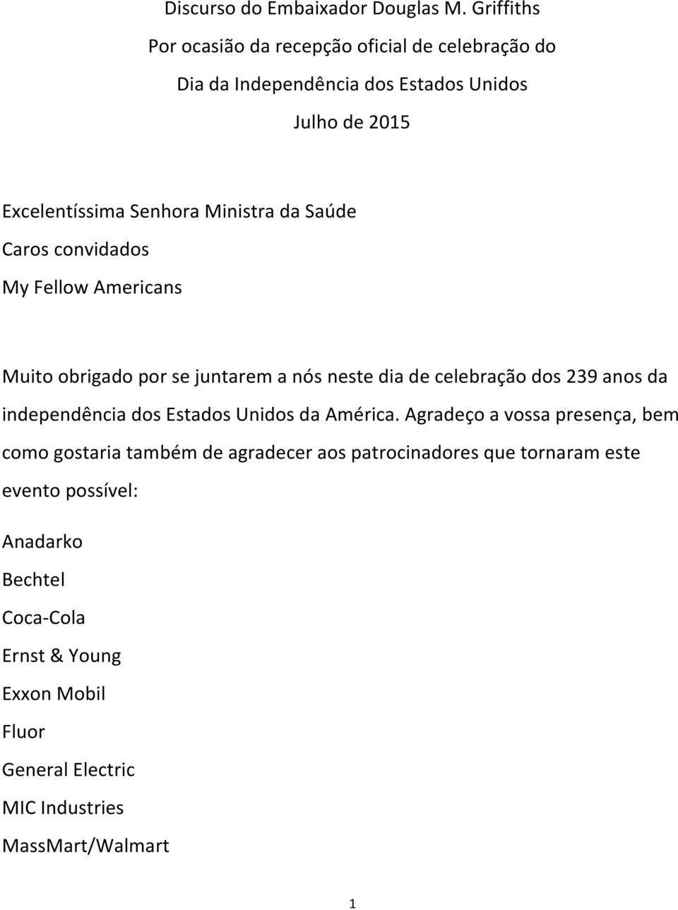 Ministra da Saúde Caros convidados My Fellow Americans Muito obrigado por se juntarem a nós neste dia de celebração dos 239 anos da