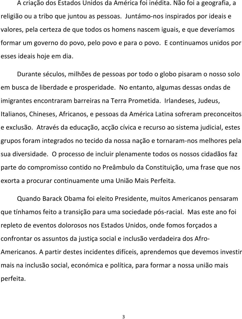 E continuamos unidos por esses ideais hoje em dia. Durante séculos, milhões de pessoas por todo o globo pisaram o nosso solo em busca de liberdade e prosperidade.