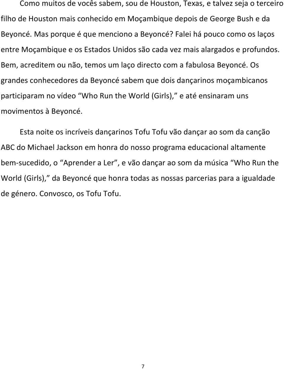 Os grandes conhecedores da Beyoncé sabem que dois dançarinos moçambicanos participaram no vídeo Who Run the World (Girls), e até ensinaram uns movimentos à Beyoncé.