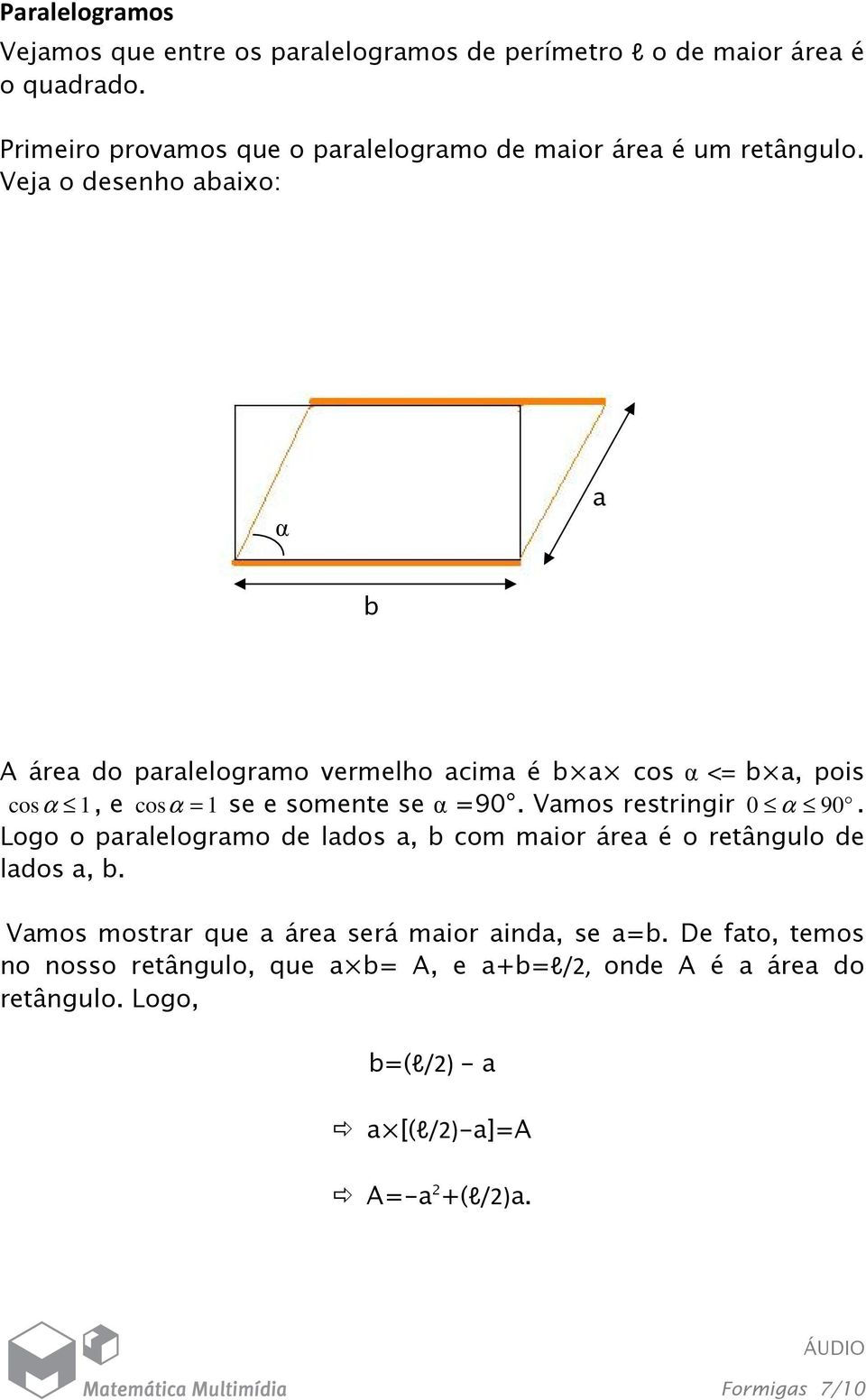 Veja o desenho abaixo: α a b A área do paralelogramo vermelho acima é b a cos α <= b a, pois cos α 1, e cos α = 1 se e somente se α =90.