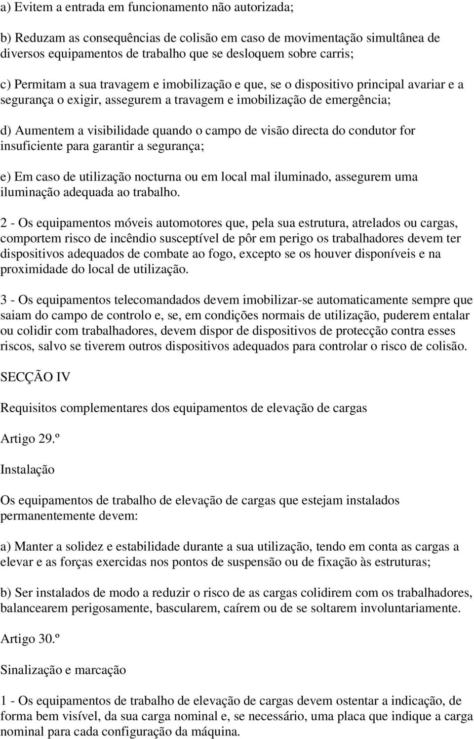 de visão directa do condutor for insuficiente para garantir a segurança; e) Em caso de utilização nocturna ou em local mal iluminado, assegurem uma iluminação adequada ao trabalho.