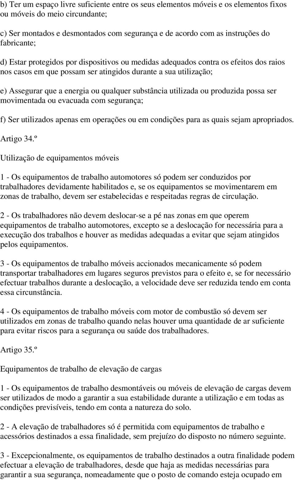 qualquer substância utilizada ou produzida possa ser movimentada ou evacuada com segurança; f) Ser utilizados apenas em operações ou em condições para as quais sejam apropriados. Artigo 34.