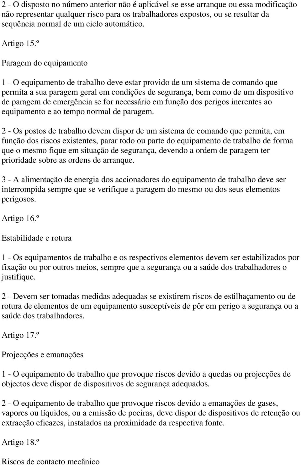 º Paragem do equipamento 1 - O equipamento de trabalho deve estar provido de um sistema de comando que permita a sua paragem geral em condições de segurança, bem como de um dispositivo de paragem de