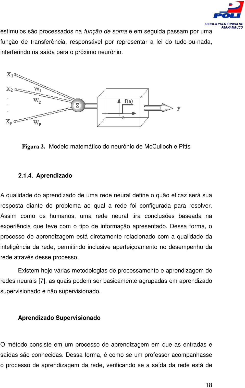 Aprendizado A qualidade do aprendizado de uma rede neural define o quão eficaz será sua resposta diante do problema ao qual a rede foi configurada para resolver.