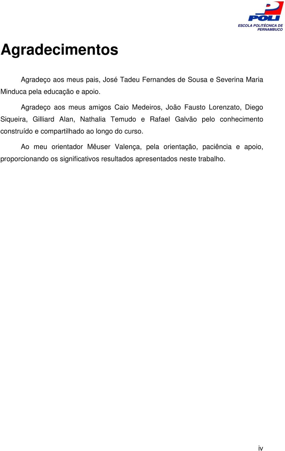 Agradeço aos meus amigos Caio Medeiros, João Fausto Lorenzato, Diego Siqueira, Gilliard Alan, Nathalia Temudo e