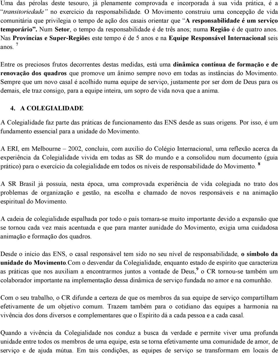 Num Setor, o tempo da responsabilidade é de três anos; numa Região é de quatro anos. Nas Províncias e Super-Regiões este tempo é de 5 anos e na Equipe Responsável Internacional seis anos.