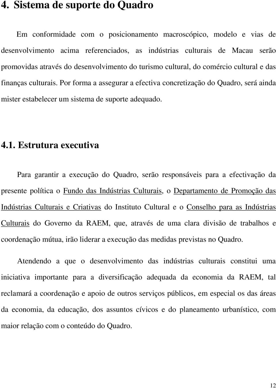 Por forma a assegurar a efectiva concretização do Quadro, será ainda mister estabelecer um sistema de suporte adequado. 4.1.