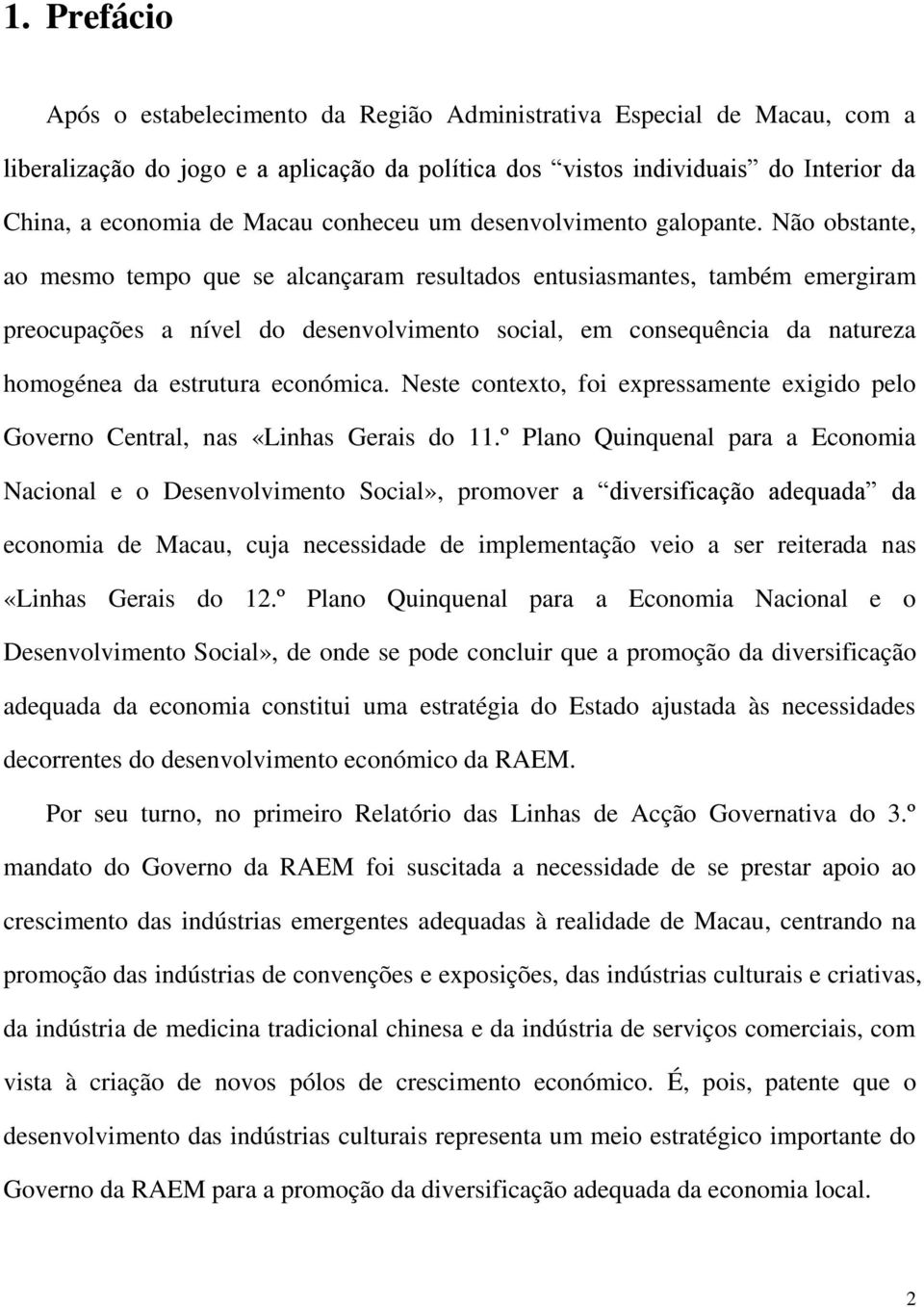 Não obstante, ao mesmo tempo que se alcançaram resultados entusiasmantes, também emergiram preocupações a nível do desenvolvimento social, em consequência da natureza homogénea da estrutura económica.