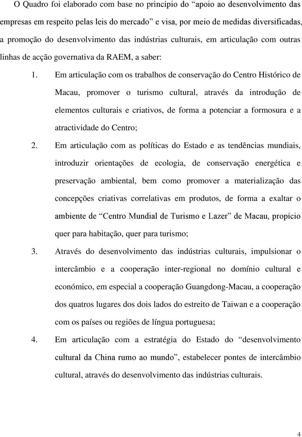 Em articulação com os trabalhos de conservação do Centro Histórico de Macau, promover o turismo cultural, através da introdução de elementos culturais e criativos, de forma a potenciar a formosura e