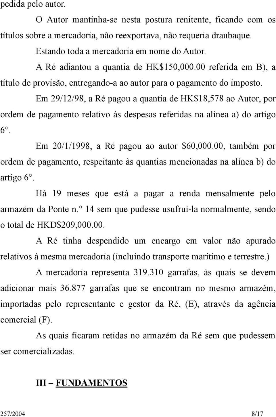 Em 29/12/98, a Ré pagou a quantia de HK$18,578 ao Autor, por ordem de pagamento relativo às despesas referidas na alínea a) do artigo 6. Em 20/1/1998, a Ré pagou ao autor $60,000.